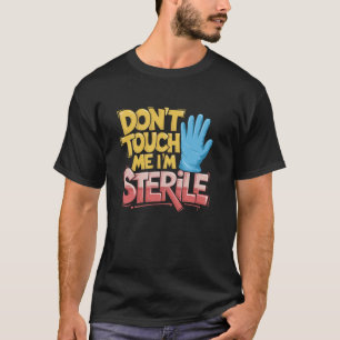 OR Nurse Don'T Touch Me I'M Sterile, Surgical Nurs T-Shirt