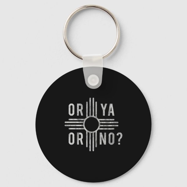 Or Ya, Or No_ Zia Funny New Mexico Saying  Key Ring (Front)