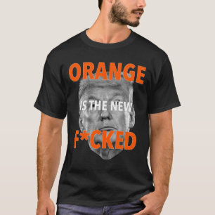 Orange Is The New Fcked ... Donald Trump  T-Shirt