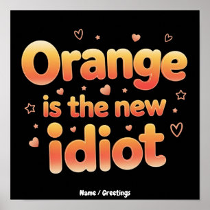 Orange Is The New Idiot Witty & Funny Political Poster