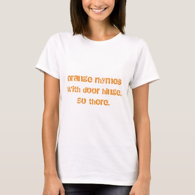 "orange rhymes with door hinge" Shirts (Front)
