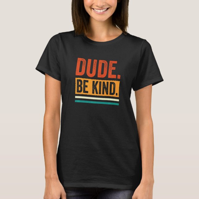 Orange Unity Day 2022 Anti Bullying Dude Be Kind   T-Shirt (Front)