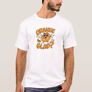 Orange You Glad Funny Fruit Design T-Shirt