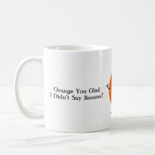 Orange You Glad I Didn’t Say Banana Cute Mug