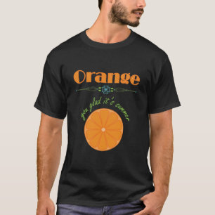 Orange You Glad It's Summer T-Shirt