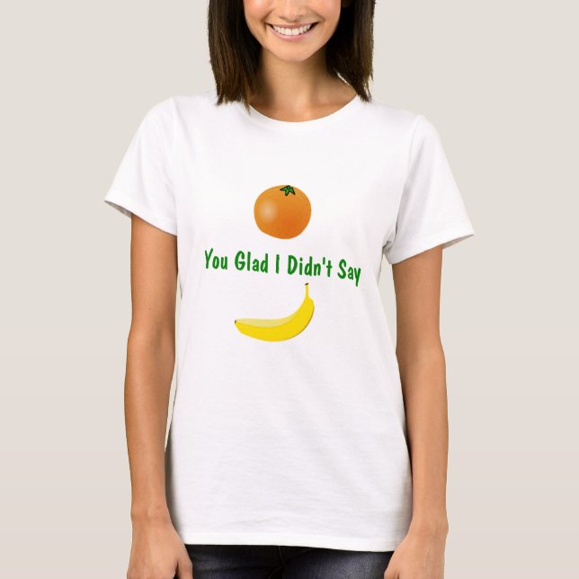 Orange You Glad Joke T-Shirt (Front)