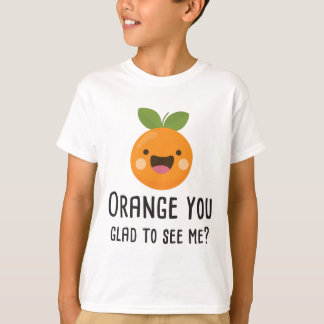 Orange You Glad To See Me Funny Pun Fruit T-Shirt