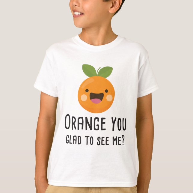 Orange You Glad To See Me Funny Pun Fruit T-Shirt (Front)