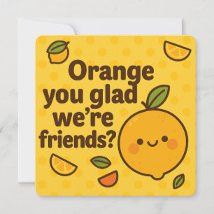 Orange You Glad We’re Friends Card