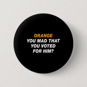 Orange You Mad That You Voted For Him Funny Anti T 6 Cm Round Badge