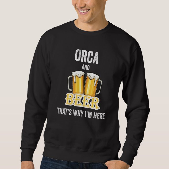 Orca And Beer That's Why I'm Here   Sweatshirt (Front)