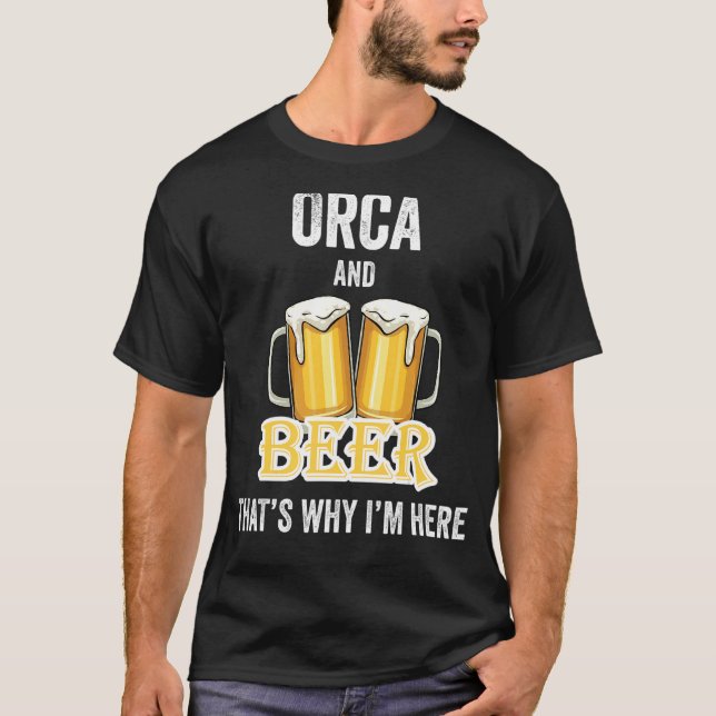 Orca And Beer That's Why I'm Here T-Shirt (Front)