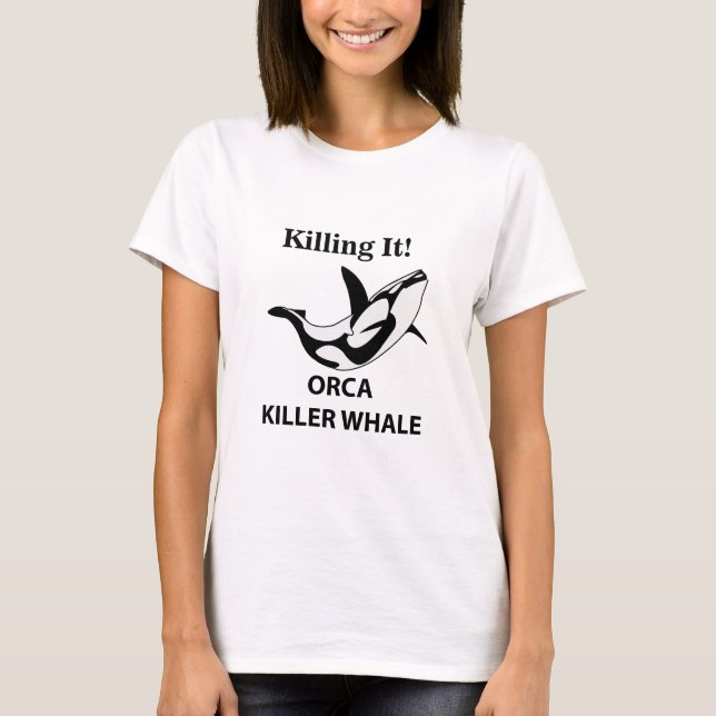 Orca Killer Whale Killing It Funny T-Shirt (Front)