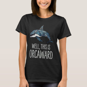 Orca Killer Whale Well This Is Orcaward T-Shirt