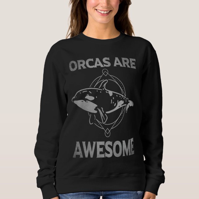 Orcas Are Awesome Orca Killer Whale Lover Saying A Sweatshirt (Front)