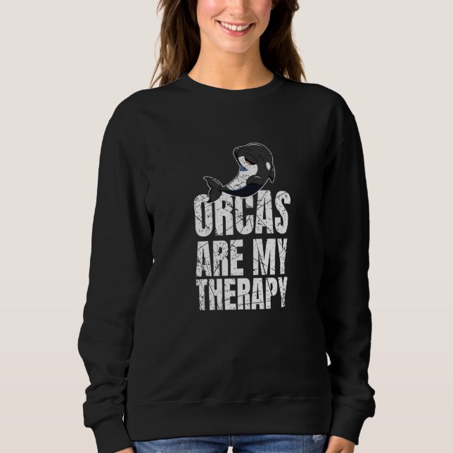 Orcas Are My Therapy Killer Whale Marine Biologist Sweatshirt (Front)
