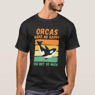 Orcas Make Me Happy You Not So Much T-Shirt