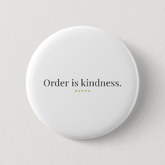 "Order is Kindness" quote Button
