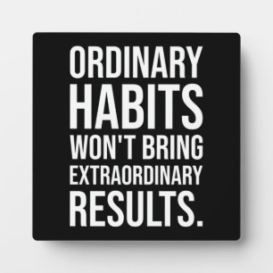 Ordinary Habits Won't Bring Extraordinary Results Plaque