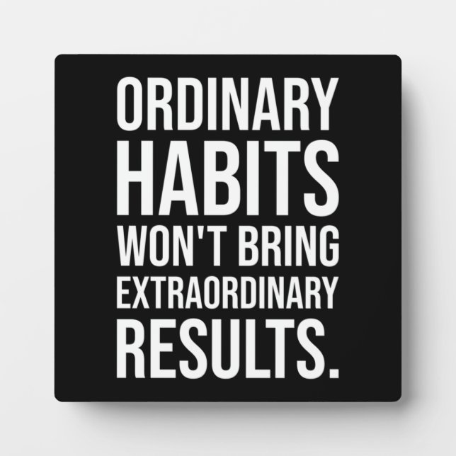 Ordinary Habits Won't Bring Extraordinary Results Plaque (Front)