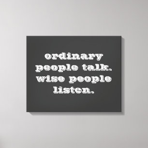 'Ordinary People Talk, Wise People Listen' - Quote Canvas Print