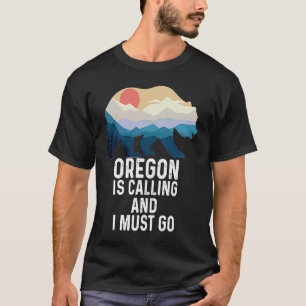 Oregon Is Calling And I Must Go Bear And Mountains T-Shirt