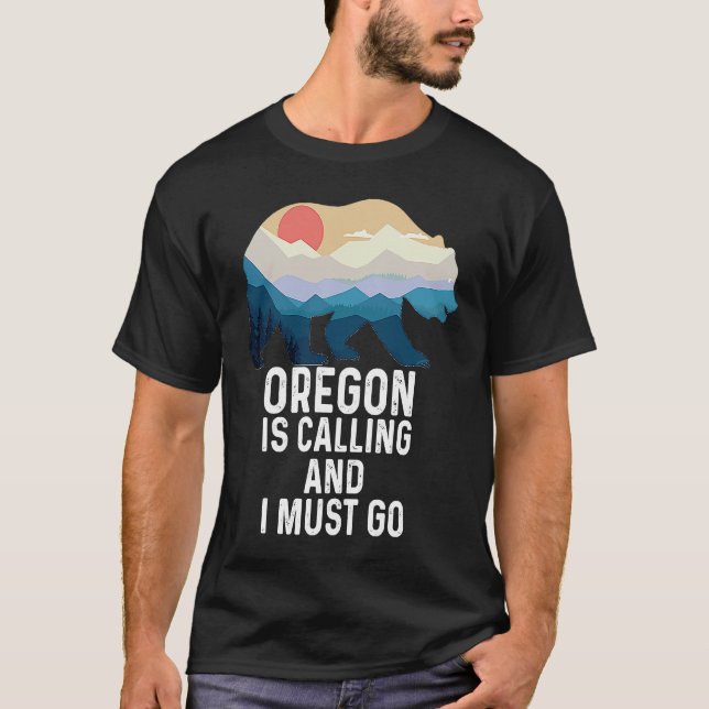 Oregon Is Calling And I Must Go Bear And Mountains T-Shirt (Front)