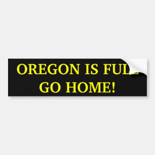 Oregon Is Full Go Home! Bumper Sticker