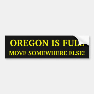 Oregon Is Full Move Somewhere Else! Bumper Sticker