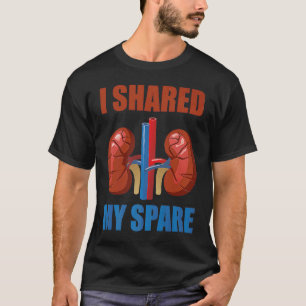 Organ Donation Awareness I Shared My Spare Kidney  T-Shirt