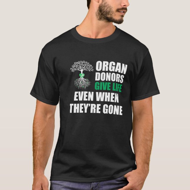 Organ Donors Give Life Even When They're Gone T-Shirt (Front)
