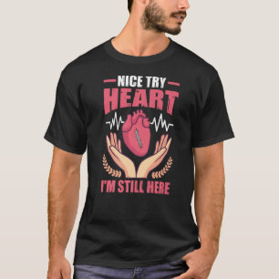 Organ Transplants Nice Try Heart I'm Still Here T-Shirt