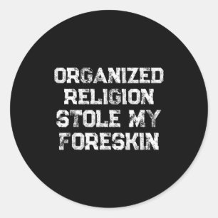 Organized Religion Stole My Foreskin  Classic Round Sticker