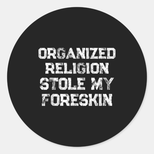Organized Religion Stole My Foreskin  Classic Round Sticker (Front)