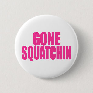 Original & Best-Selling Bobo's GONE SQUATCHIN 6 Cm Round Badge