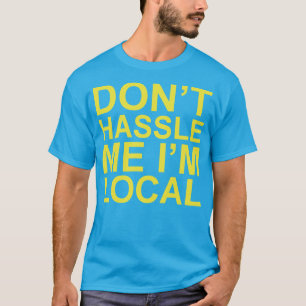 Original Don't Hassell Me I'm Local ~ Funny T-Shirt