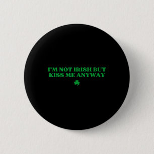 Original I'm Not Irish But Kiss Me Anyway St Patri 6 Cm Round Badge