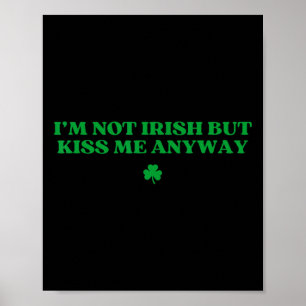 Original I'm Not Irish But Kiss Me Anyway St Patri Poster