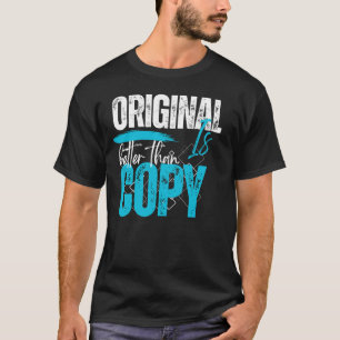 Original Is Better Than Copy Motivational Quote St T-Shirt