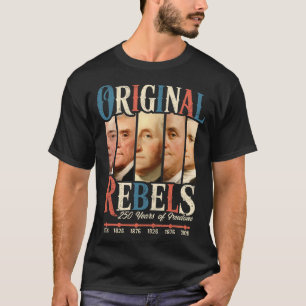 Original Rebels 250 Years Freedom Founding Fathers T-Shirt