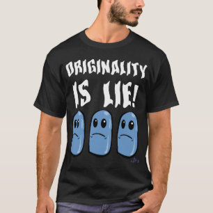 ORIGINALITY IS LIE! T-Shirt