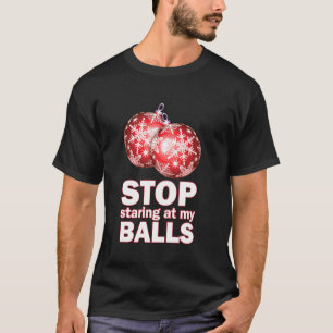 Ornament Christmas Funny Stop Staring at My Balls  T-Shirt