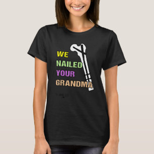 Ortho Hip Surgery We Nailed Your Grandma Scrub Lif T-Shirt