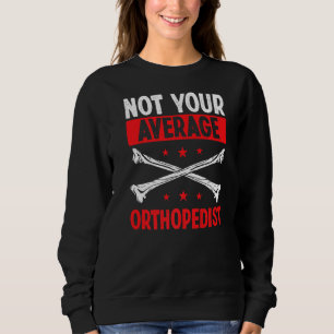 Orthopaedic Not your average Orthopaedist Physical Sweatshirt