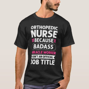 Orthopaedic Nurse Miracle Worker. Orthopaedic Nurs T-Shirt