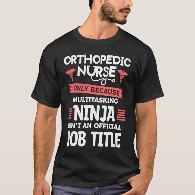 Orthopaedic Nurse Only Because Multitasking Ninja  T-Shirt (Front)
