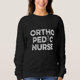 Orthopaedic Nurse Ortho Nursing Rn  12 Sweatshirt