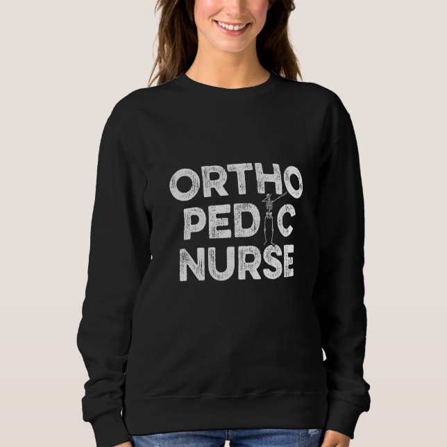 Orthopaedic Nurse Ortho Nursing Rn  12 Sweatshirt (Front)