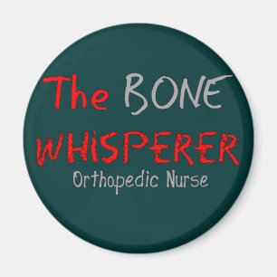 Orthopaedic Nurse "THE BONE WHISPERER" Magnet