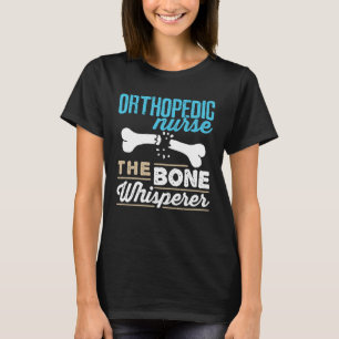 Orthopaedic Nurse the Bone Whisperer T-Shirt